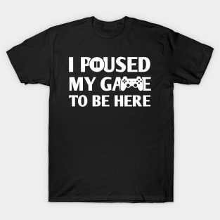 I paused my game to be here T-Shirt